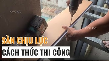 Cách thức thi công sàn chịu lực làm gác xép gác lửng | Thi công tấm ván nhựa chịu lực | Lê Hạ Haroma
