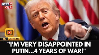 Trump Latest News | “I’m Very Disappointed in Putin… 4 Years of War!, Says Trump | 4K Video | N18G