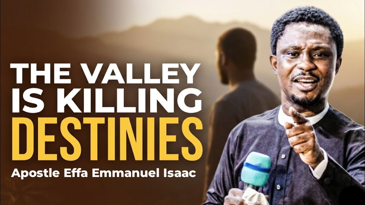 The Valley of Life Is Designed to Kill Your Destiny | Apostle Effa Emmanuel Isaac