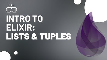 Intro to Elixir Programming: Working with Lists & Tuples