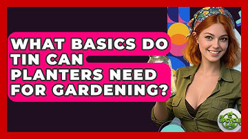 What Basics Do Tin Can Planters Need For Gardening? - The Upcycle Lab