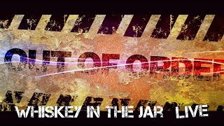 Whiskey In The Jar - Out Of Order - Live