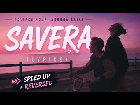 Iqlipse Nova, Anubha Bajaj - Savera (Lyrics) | Speed Up + Reversedspeedup