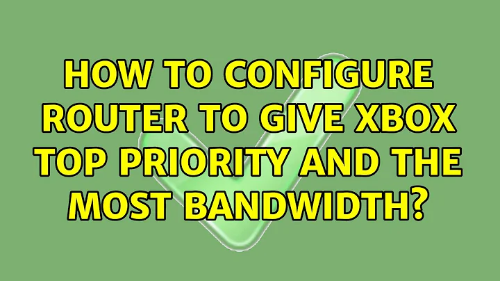 How to configure router to give XBox top priority and the most bandwidth? (2 Solutions!!)