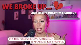 How Im Handling my Breakup...(& what i've learned from it)