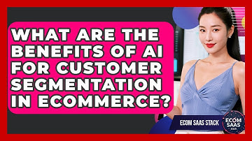 What Are The Benefits Of AI For Customer Segmentation In eCommerce? - Ecom SaaS Stack