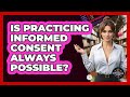 Is Practicing Informed Consent Always Possible? - The Ethical Compass