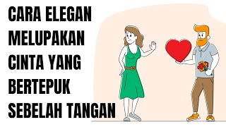 CARA ELEGAN MELUPAKAN CINTA YANG BERTEPUK SEBELAH TANGAN
