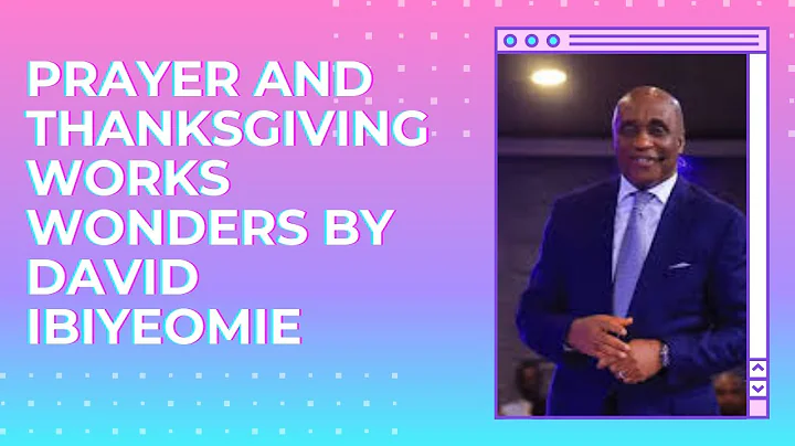 PRAYER AND THANKSGIVING WORKS WONDERS BY PASTOR DAVID IBIYEOMIE