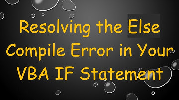 Resolving the Else Compile Error in Your VBA IF Statement
