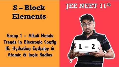S - Block Elements | Group 1 | Trends in Configration , IE, Radius & Hydration Enthalpy | L - 2