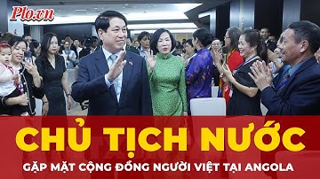 Chủ tịch nước Lương Cường gặp mặt cộng đồng người Việt Nam tại Angola| Tin nhanh