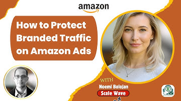 Stop Losing Sales! How to Protect Your Branded Traffic on Amazon Ads | Noemi Bolojan