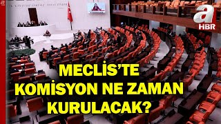 Mecliste Komisyon Hazırlığı Komisyon Ne Zaman Kurulacak, Kimler Oluşacak Ve Nasıl Çalışacak?