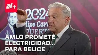 Presidente López Obrador asegura electricidad en Belice - En Punto