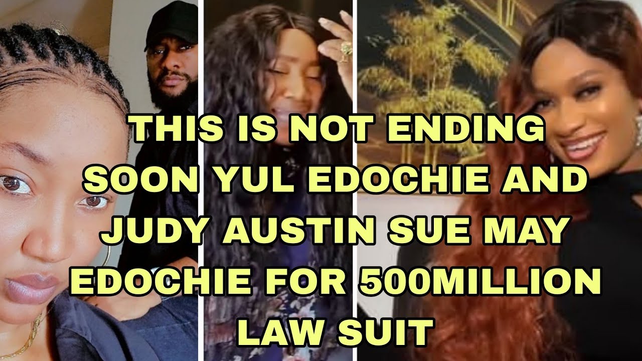 THIS IS NOT ENDING SOON YUL EDOCHIE AND JUDY AUSTIN SUE MAY EDOCHIE FOR 500MILLION NAIRA LAW SUIT 