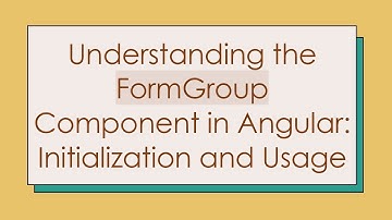 Understanding the FormGroup Component in Angular: Initialization and Usage