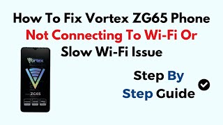 How To Fix Vortex ZG65 Phone Not Connecting To Wi-Fi Or Slow Wi-Fi Issue screenshot 4