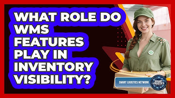 What Role Do WMS Features Play in Inventory Visibility?