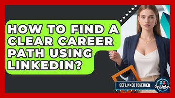 How To Find A Clear Career Path Using LinkedIn? - Get Linked Together