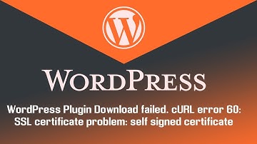 Download failed. cURL error 60: SSL certificate problem: self signed certificate - WordPress Plugin
