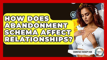 How Does Abandonment Schema Affect Relationships? - Cognitive Therapy Hub