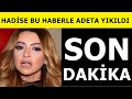 Şarkıcı Hadise'den kötü haber!