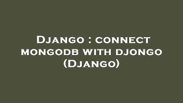 Django : connect mongodb with djongo (Django)