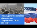 Последствия протестов в Казахстане для властей, жителей и ОДКБ. Переговоры США и России