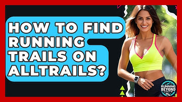 How To Find Running Trails On AllTrails? - Running Beyond Limits