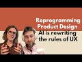 Reprogramming Product Design, How AI is rewriting the rules of UX