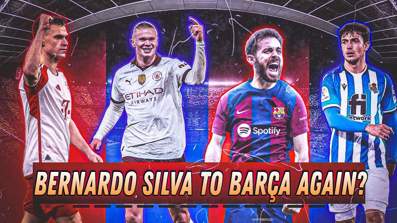 Barcelona News Ft. Haaland, Xavi wants Bernardo Silva & Kimmich