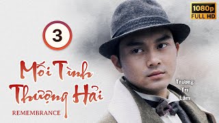 Phim TVB Mối Tình Thượng Hải (Remembrance) 3/22 | Trương Trí Lâm, Quách Khả Doanh | 1994