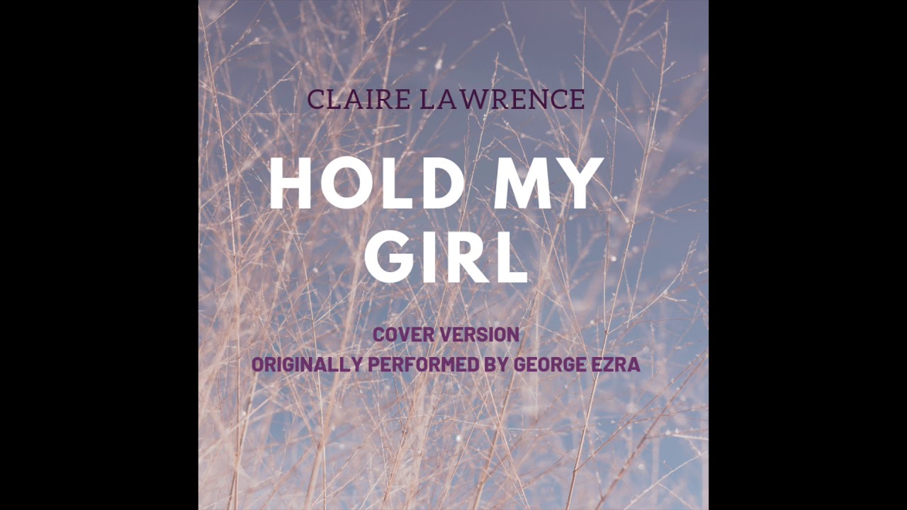 Hold My Girl - Claire Lawrence (George Ezra Cover)