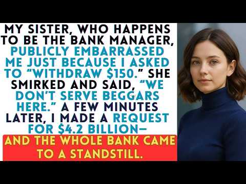 My Sister Mocked Me for Asking $150 — Then I Withdrew $4 2 Billion, and the Whole Bank Froze