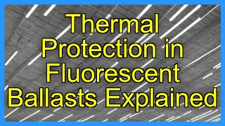 Thermal Protection in Fluorescent Ballasts Explained