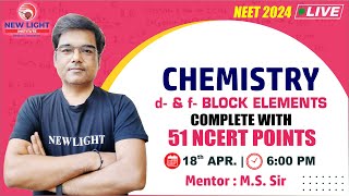 LIVE NEET 2024 | CHEMISTRY | d- & f-block Elements complete with 51 NCERT POINTS | M.S. SIR neet_24