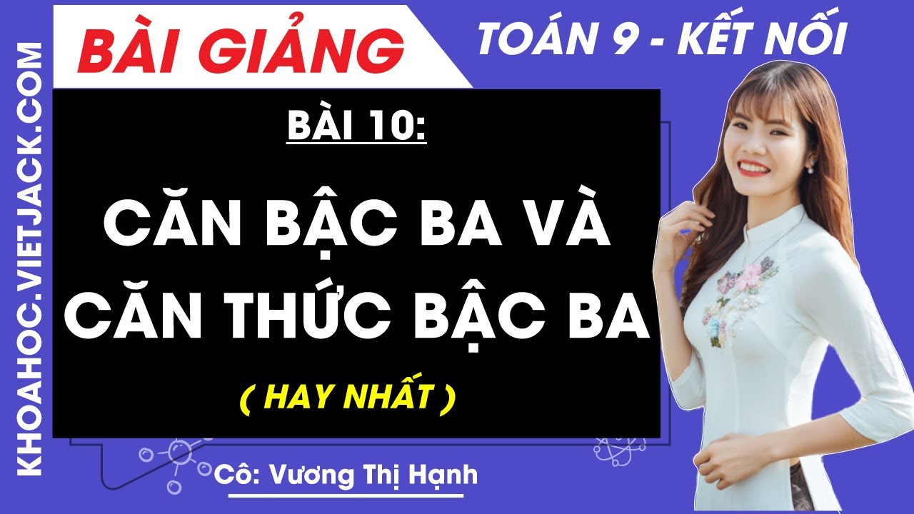 Toán lớp 9 Bài 10: Căn bậc ba và căn thức bậc ba | Kết nối tri thức (HAY NHẤT) - youtube