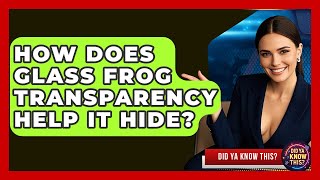 How Does Glass Frog Transparency Help It Hide? - Did Ya Know This