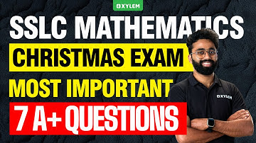SSLC Christmas Exam 2025 | Mathematics : Most Important 7 A+ Questions | Xylem SSLC
