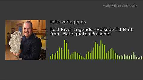 Lost River Legends - Episode 10 Matt from Mattsquatch Presents