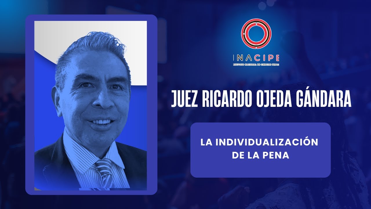 LA INDIVIDUALIZACIÓN DE LA PENA | CONFERENCIA DEL JUEZ RICARDO OJEDA GÁNDARA EN EL INACIPE