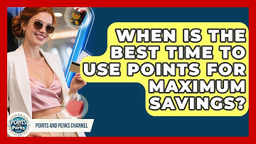 When Is the Best Time to Use Points for Maximum Savings? | Points and Perks Channel News