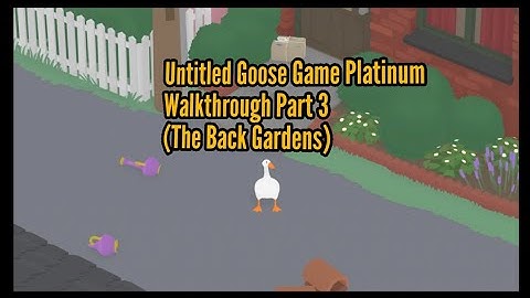 Untitled Goose Game - Platinum Walkthrough - Part 3 (The Back Gardens)