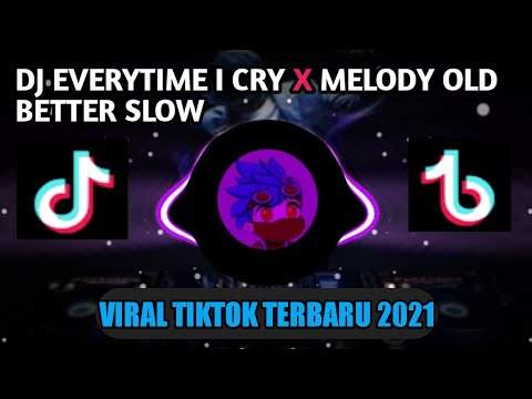 DJ EVERYTIME I CRY X MELODY OLD BETTER SLOW FULL BASS