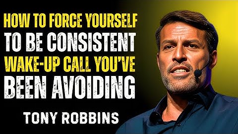 How to Force Yourself to Be Consistent -- Wake-Up Call You’ve Been Avoiding || BY. TONY ROBBINS