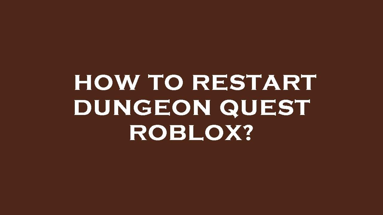 How to restart dungeon quest roblox?