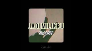 Jadi Milikku - SMASH [Lyrics by: @cyloudxz]