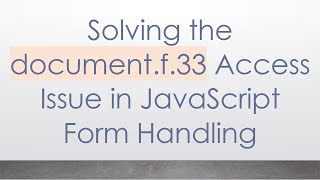 Solving the document.f.33 Access Issue in JavaScript Form Handling