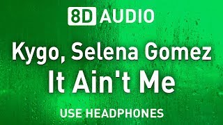 Kygo, Selena Gomez - It Ain't Me | 8D AUDIO